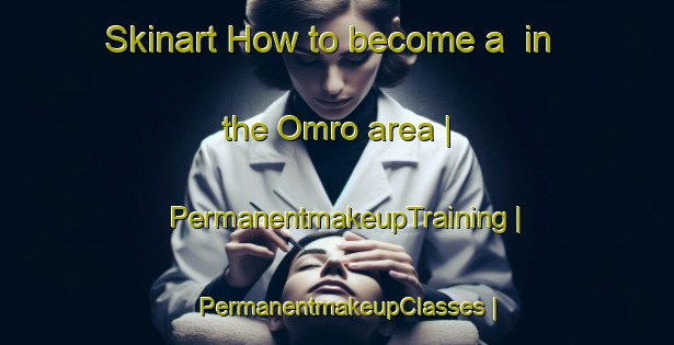 Skinart How to become a  in the Omro area | PermanentmakeupTraining | PermanentmakeupClasses | SkinartTraining-United States